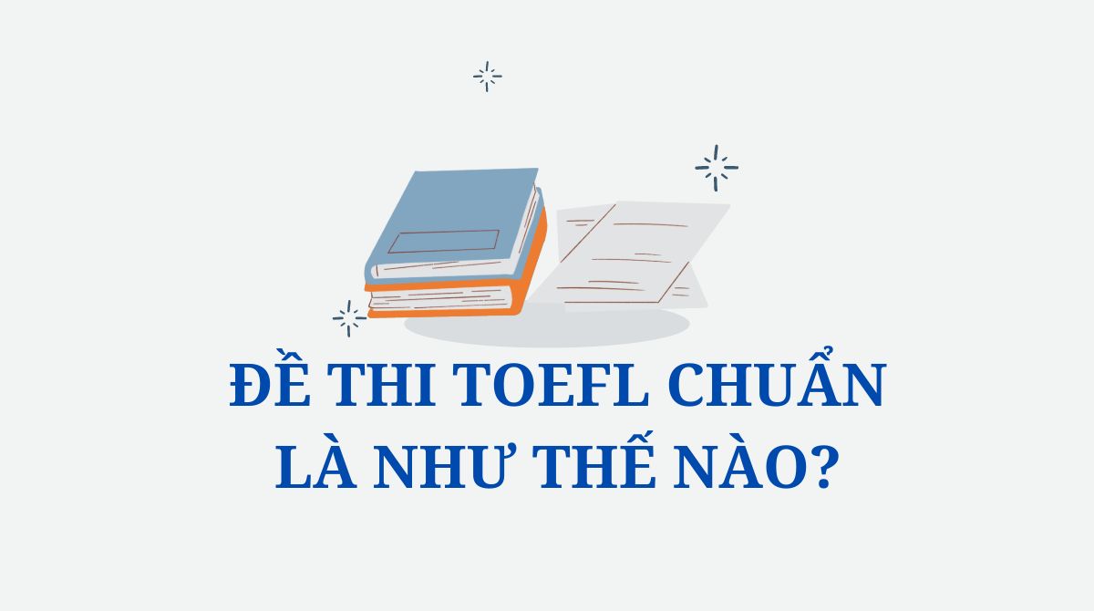 Đề thi TOEFL chuẩn là như thế nào?