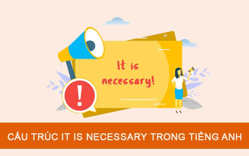 Cấu trúc It is necessary trong tiếng Anh
