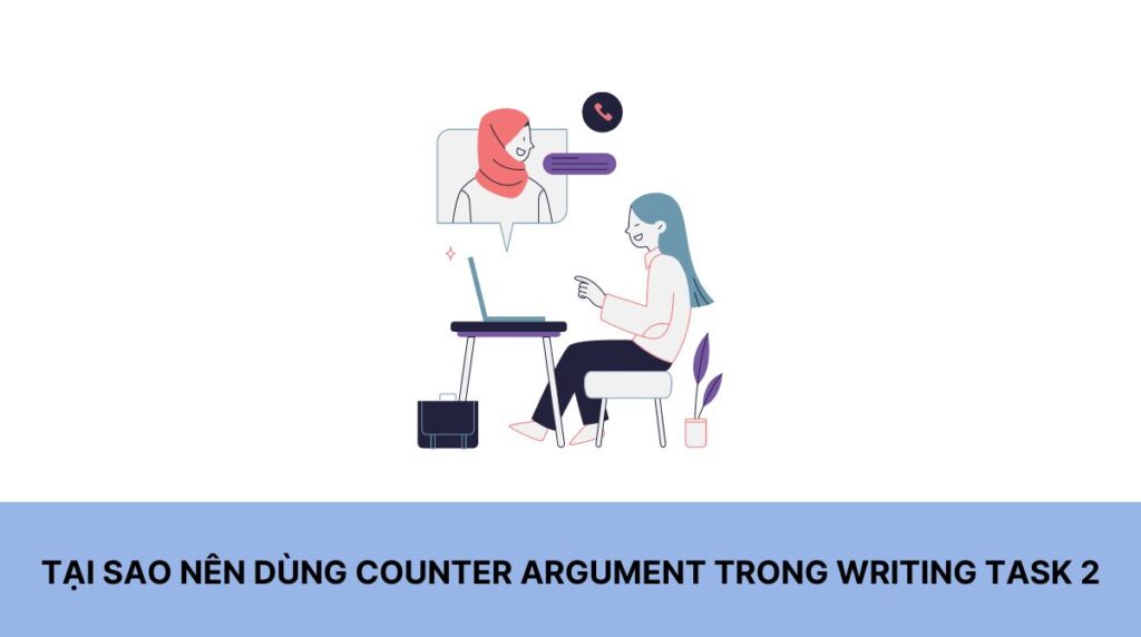 Tại sao nên dùng Counter Argument trong Writing Task 2