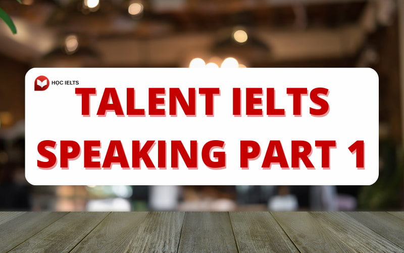 Mẫu về chủ đề Talents IELTS Speaking Part 1